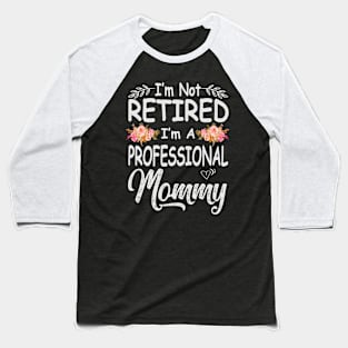 mommy im not retired im a professional mommy Baseball T-Shirt